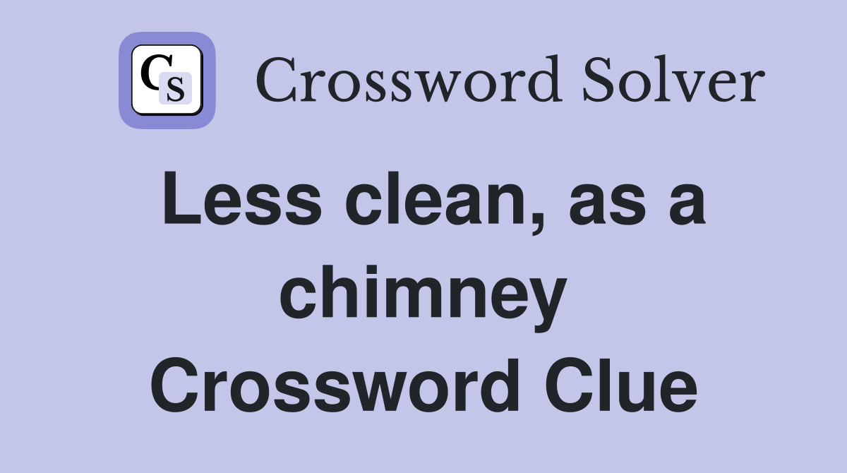 Less clean as a chimney Crossword Clue Answers Crossword Solver